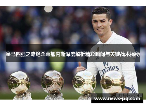 皇马四强之路绝杀莱加内斯深度解析精彩瞬间与关键战术揭秘