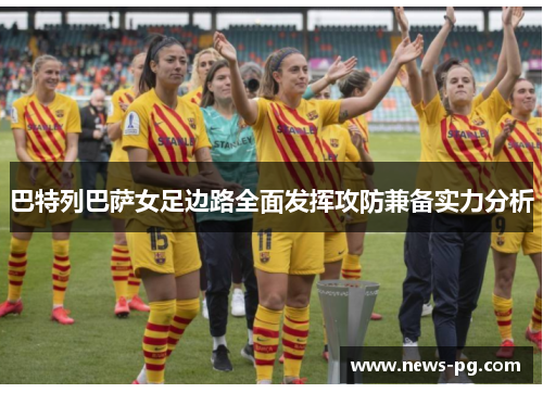 巴特列巴萨女足边路全面发挥攻防兼备实力分析 巴特列巴萨女足边路全面发挥攻防兼备实力分析